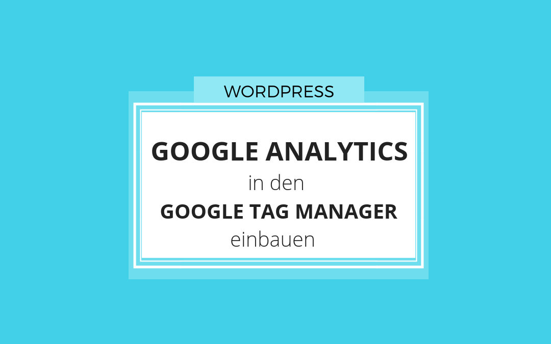 Google Analytics im Google Tag Manager einrichten