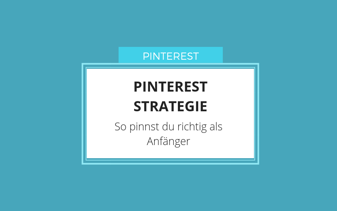 Pinterest Strategie - So pinnst du richtig als Anfänger